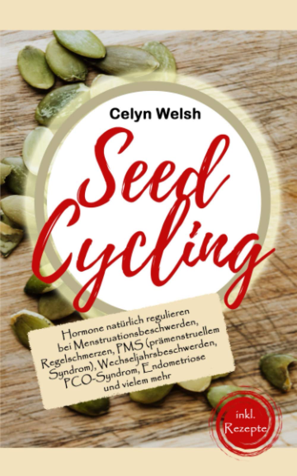 Seed Cycling: Hormone natürlich regulieren bei Menstruationsbeschwerden, Regelschmerzen, PMS (prämenstruellem Syndrom), Wechseljahrsbeschwerden, PCO-Syndrom, Endometriose und vielem mehr Health, Nutrition & Fitness
