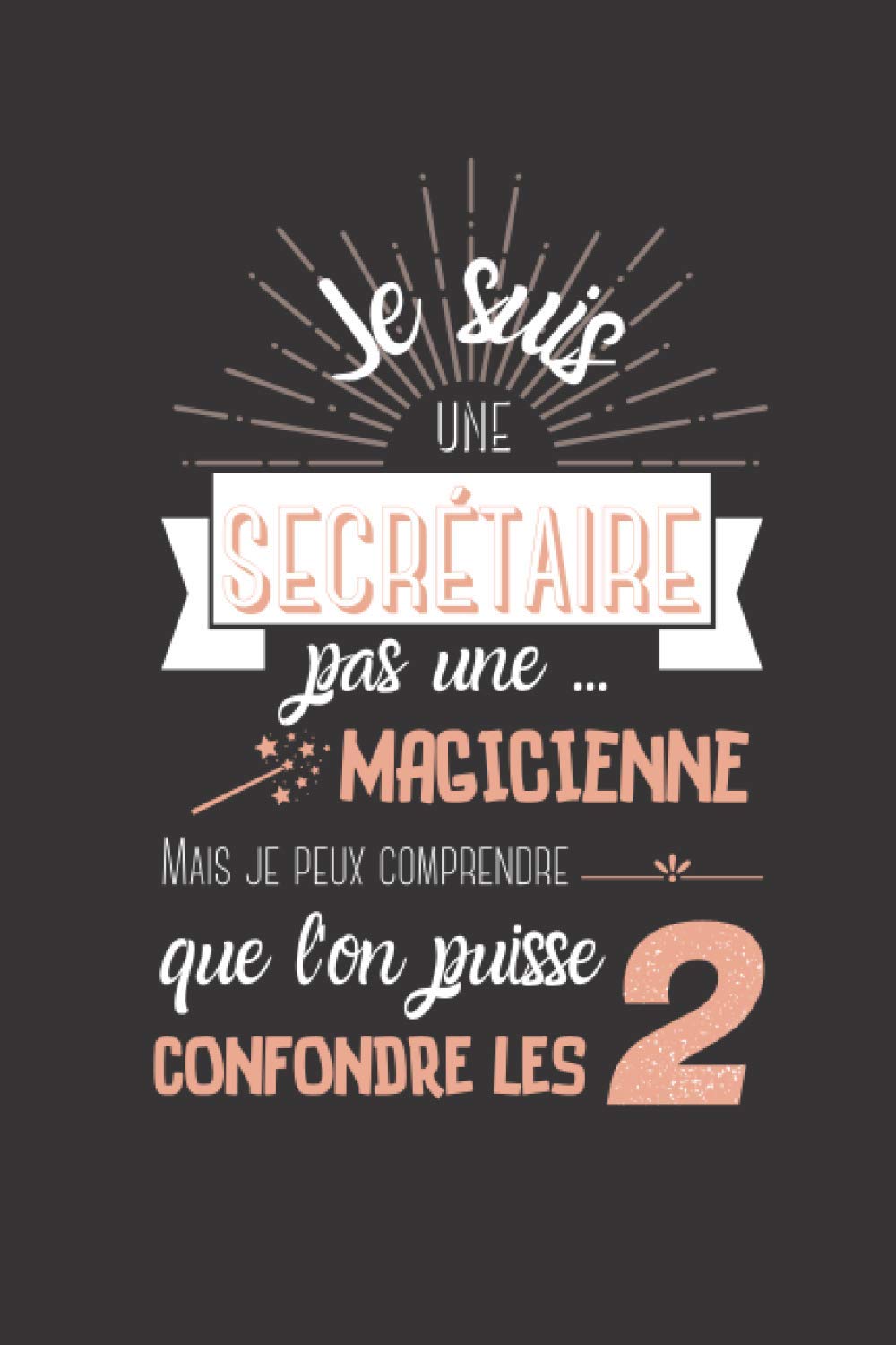 Je suis une secrétaire pas une magicienne, mais je peux comprendre que l'on puisse confondre les 2: Cadeau pour secrétaire rigolo et utile, ... pages | idéal pour Noël ou anniversaire Contemporary literature