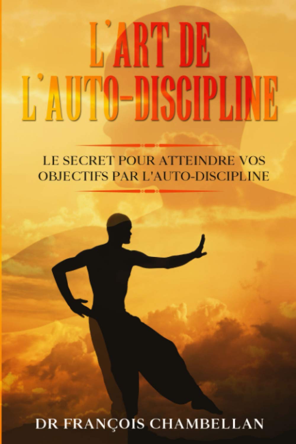 L'art de l'auto-discipline: Le secret pour atteindre vos objectifs par l'auto-discipline Business, Finance & Career