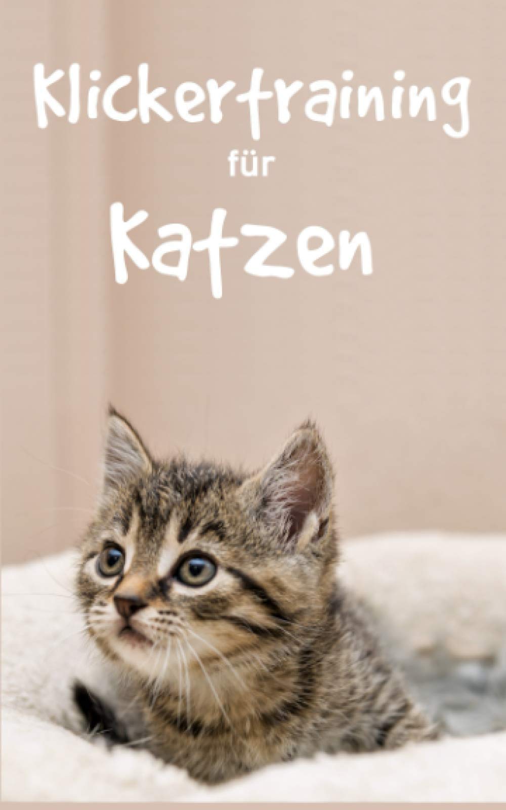 Klickertraining für Katzen: Erfolgreich Katzen dressieren mit Katzenklicker Training für eine sanfte Katzenerziehung Pets