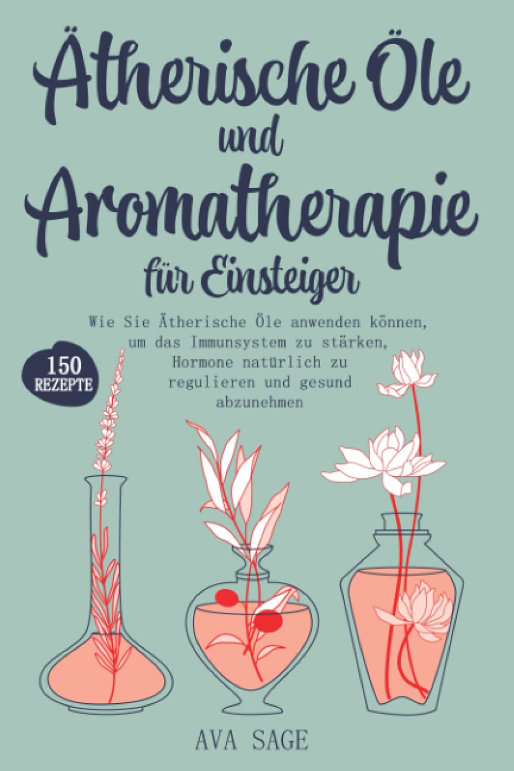 Ätherische Öle und Aromatherapie für Einsteiger: Wie Sie Ätherische Öle anwenden können, um das Immunsystem zu stärken, Hormone natürlich zu regulieren und gesund abzunehmen. Inkl. über 150 Rezepte Medicine