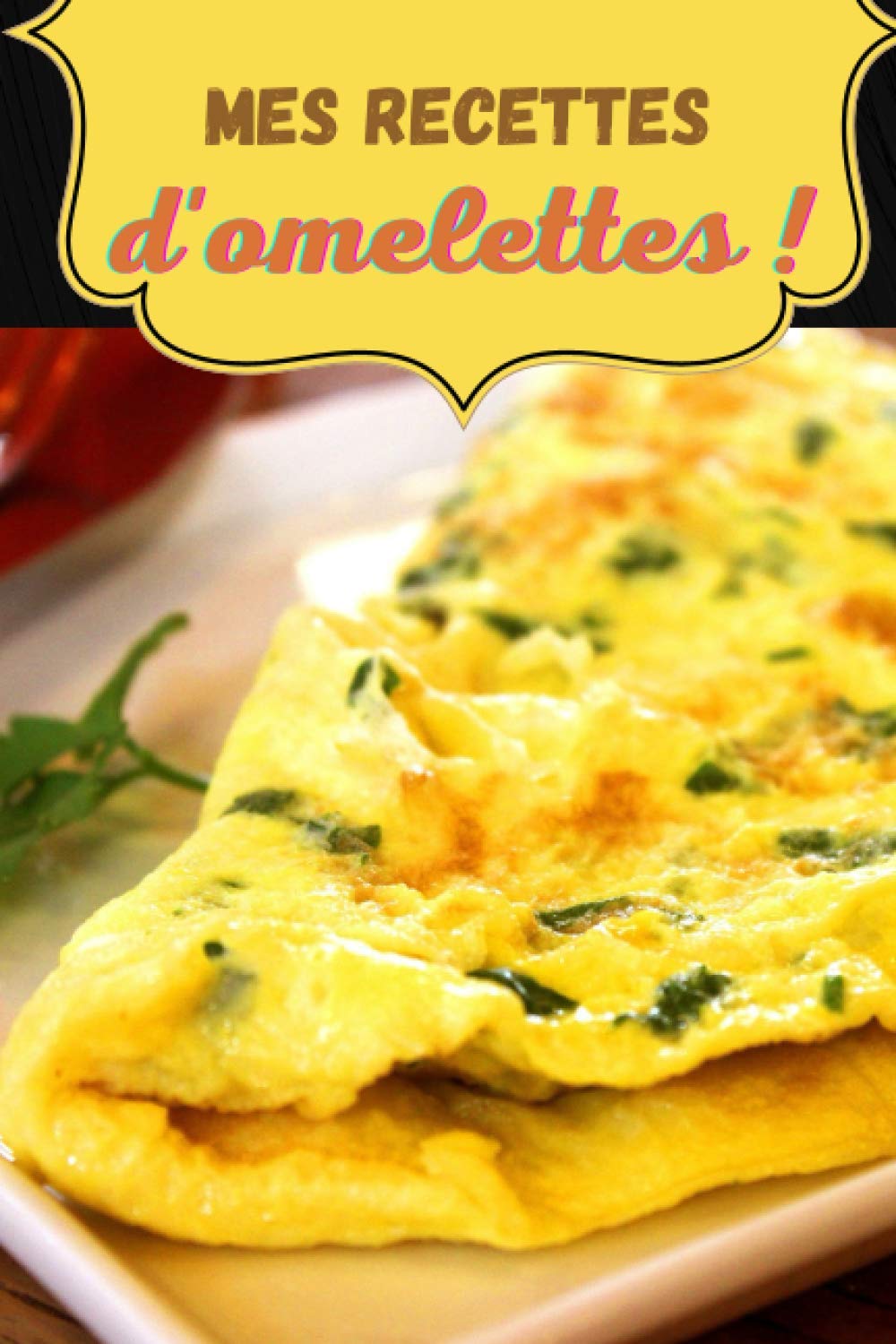 Mes recettes d'omelettes !: Carnet de cuisine à remplir (15,24 cms X 22,86 cms, 100 pages) / 98 préparations à noter ou créer ! Cooking & Enjoying