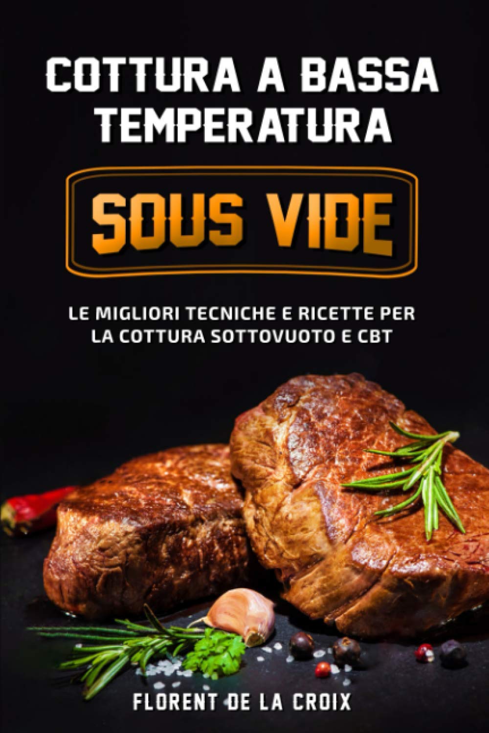 Cottura a Bassa Temperatura: Le Migliori Tecniche e Ricette per la Cottura Sottovuoto e CBT book