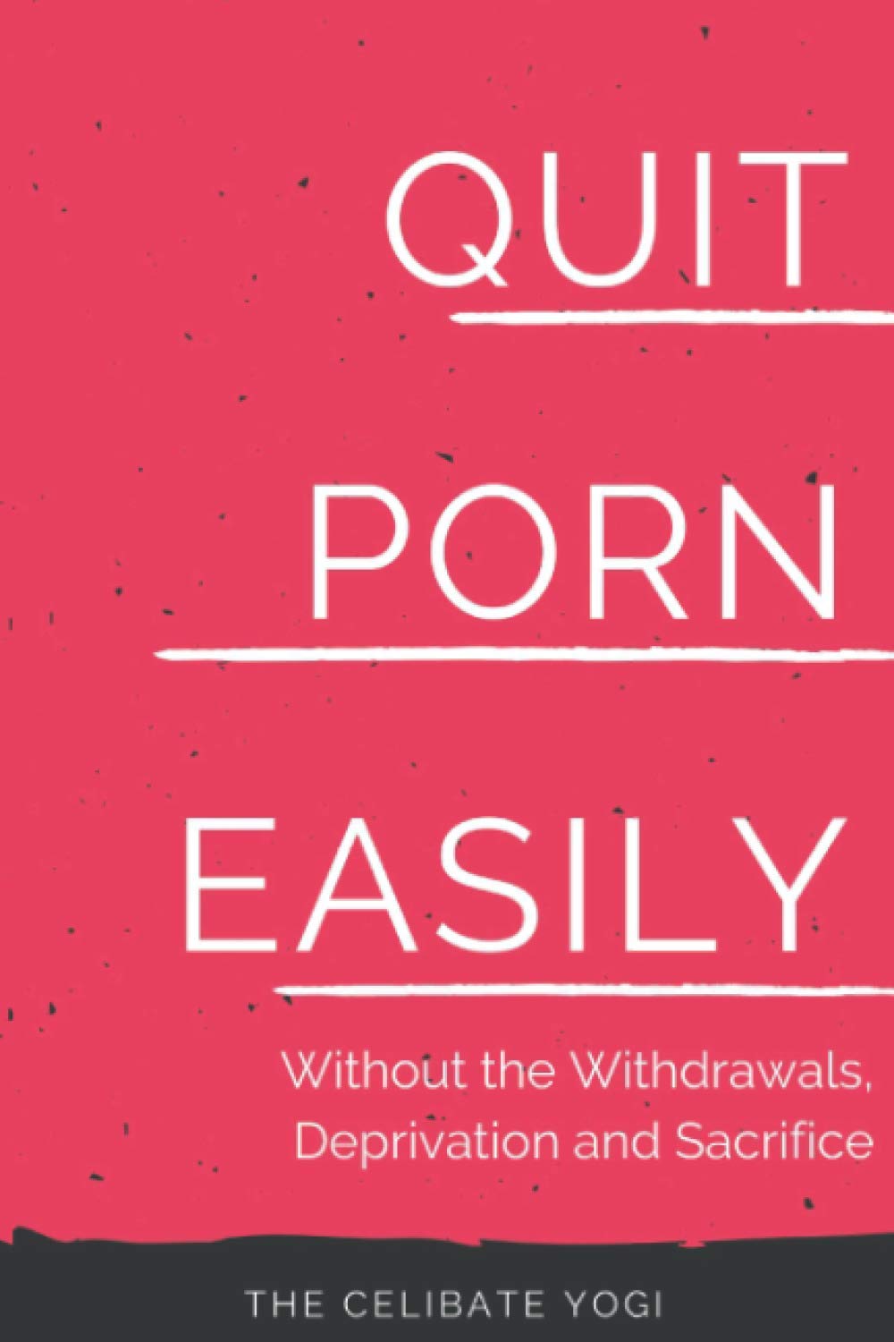 Quit Porn Easily: Beat the Addiction Forever—Without the Cold Showers, Withdrawal Symptoms, Deprivation and Sacrifice Partnership & Love