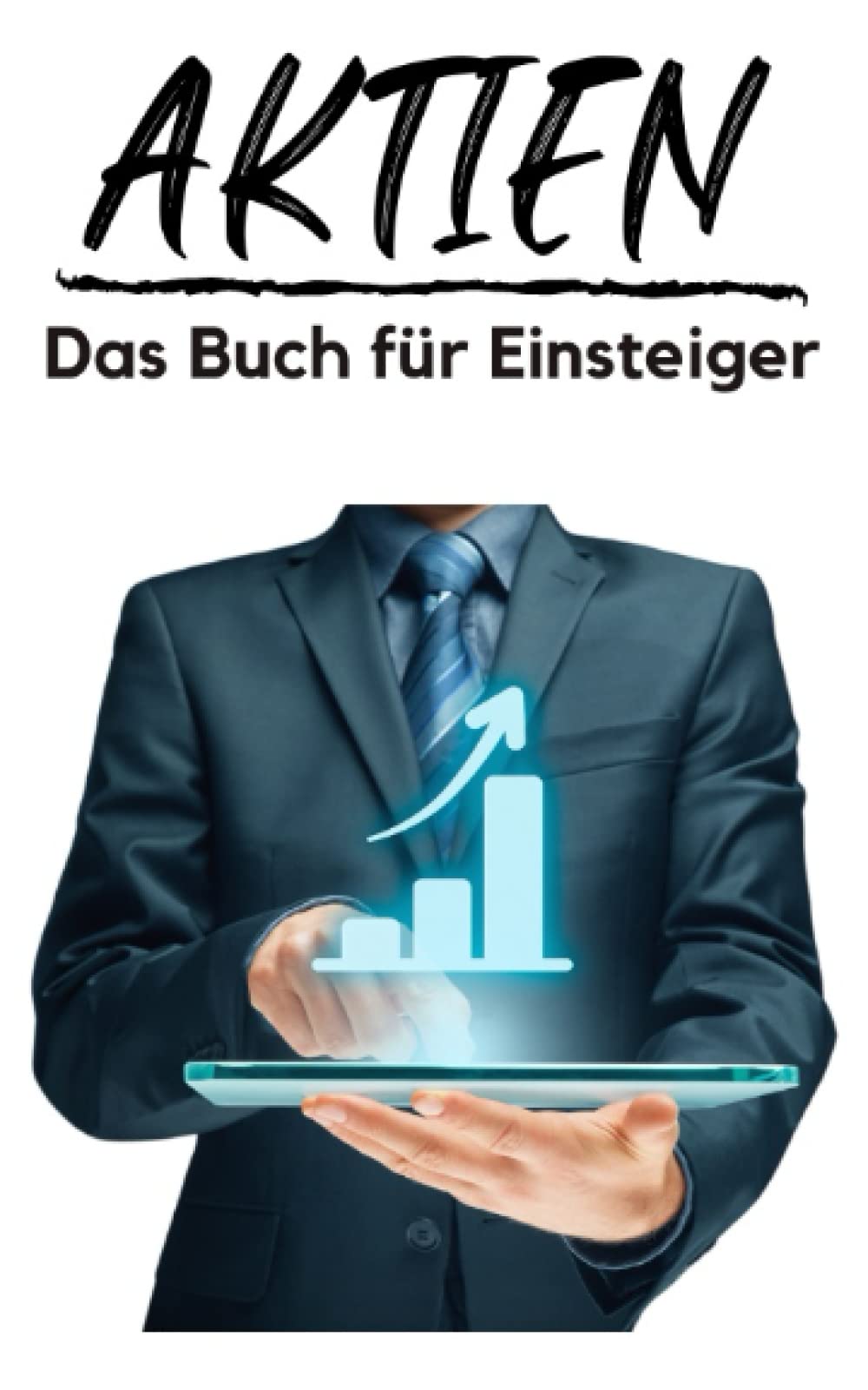 Aktien - Das Buch für Einsteiger: Investieren für Anfänger - von der Analyse über ETF bis hin zur Depoteröffnung Business, Finance & Career