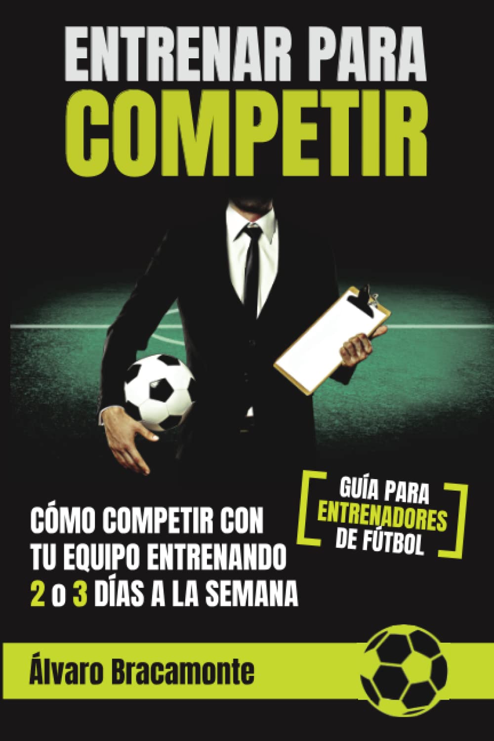 Entrenar para competir: Cómo competir con tu equipo entrenando 2 o 3 días a la semana. Guía para entrenadores de fútbol book