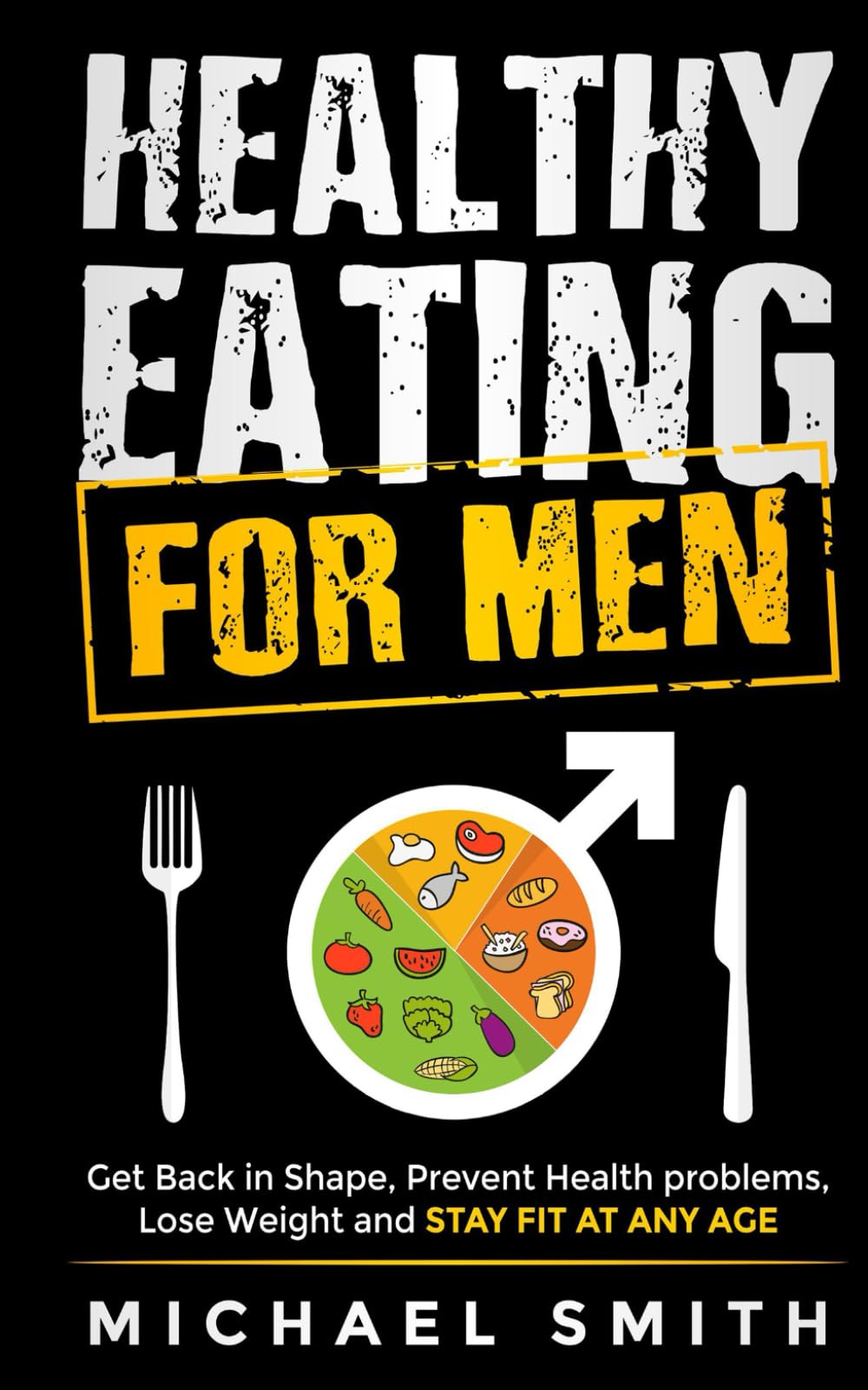 Healthy Eating for Men: Get Back in Shape, Prevent Health problems, Lose Weight and Stay Fit at Any Age (Fitness Books) Health, Nutrition & Fitness
