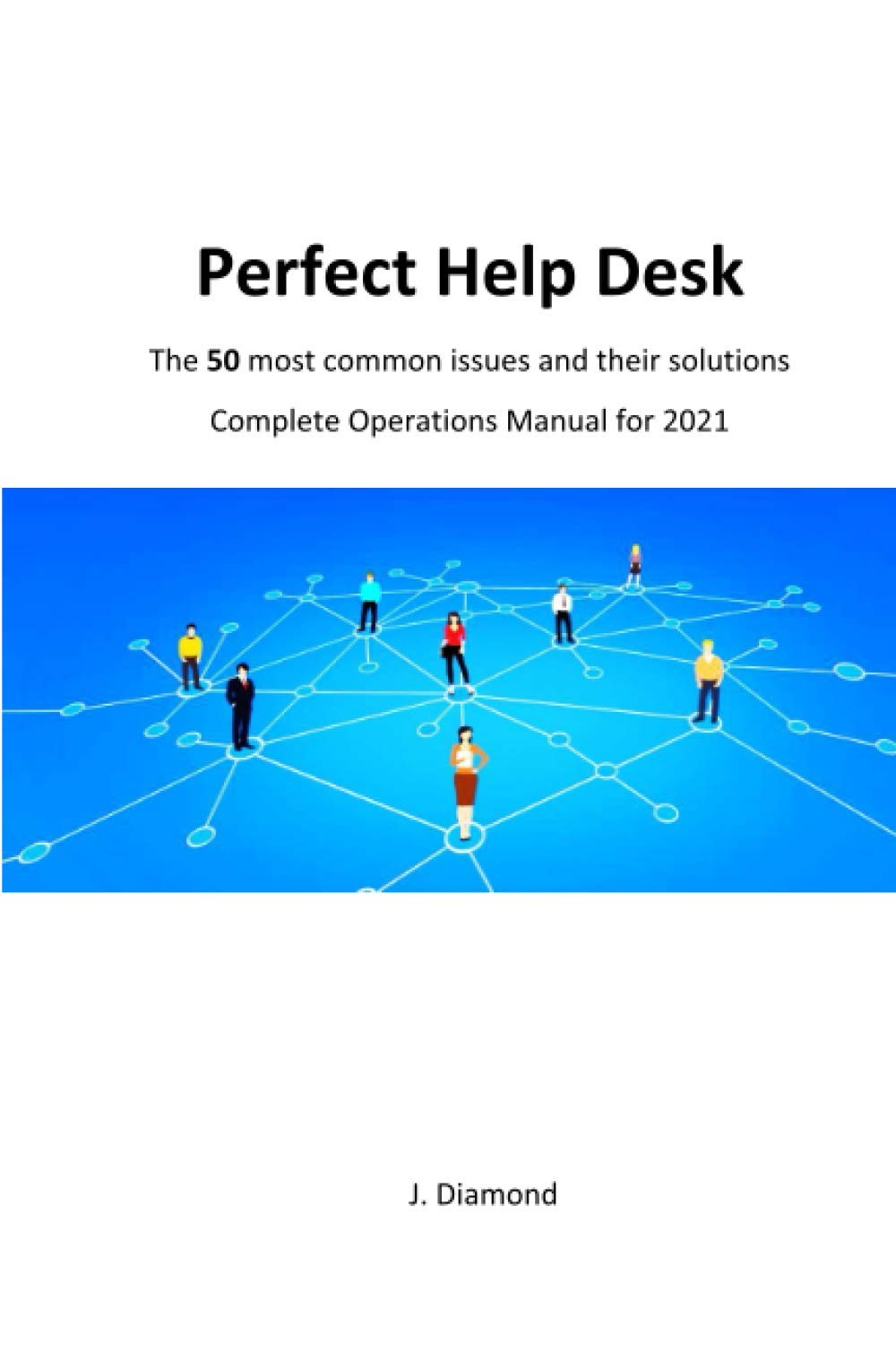 Perfect Help Desk: The 50 most common issues and their solutions, Complete Operations Manual for 2021 Books