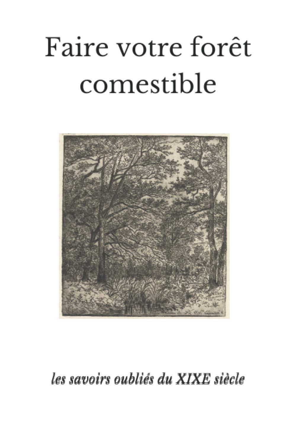 FAIRE VOTRE FORÊT COMESTIBLE: les savoirs oubliés du XIXE siècle book