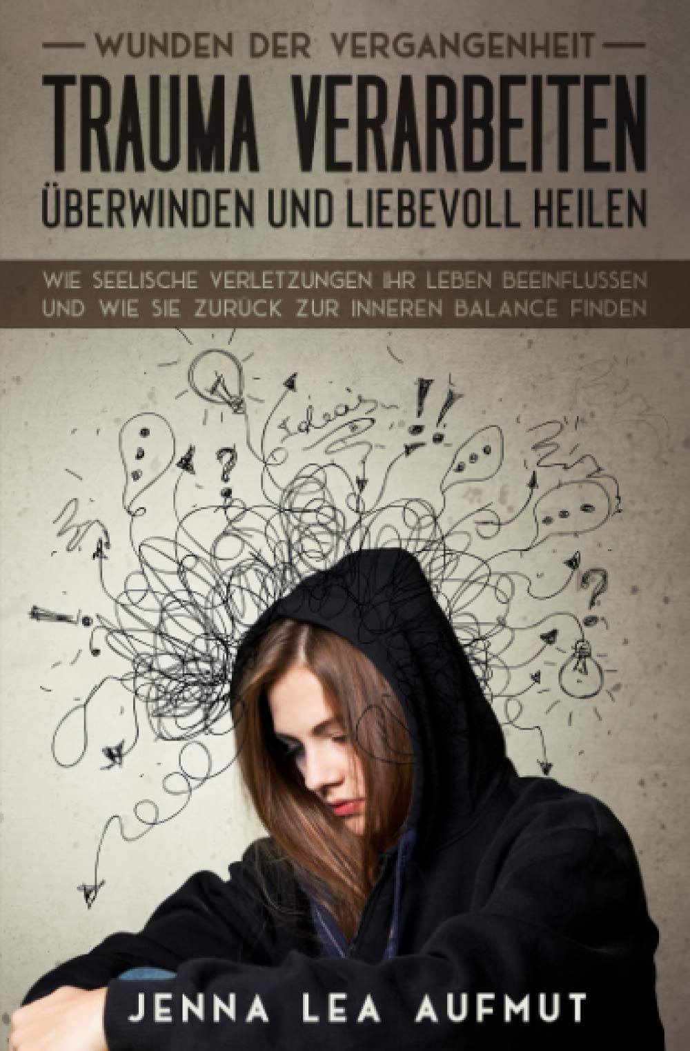Wunden der Vergangenheit - Trauma verarbeiten, überwinden und liebevoll heilen: Wie Seelische Verletzungen ihr Leben beeinflussen und wie Sie zurück zur inneren Balance finden Computer Science