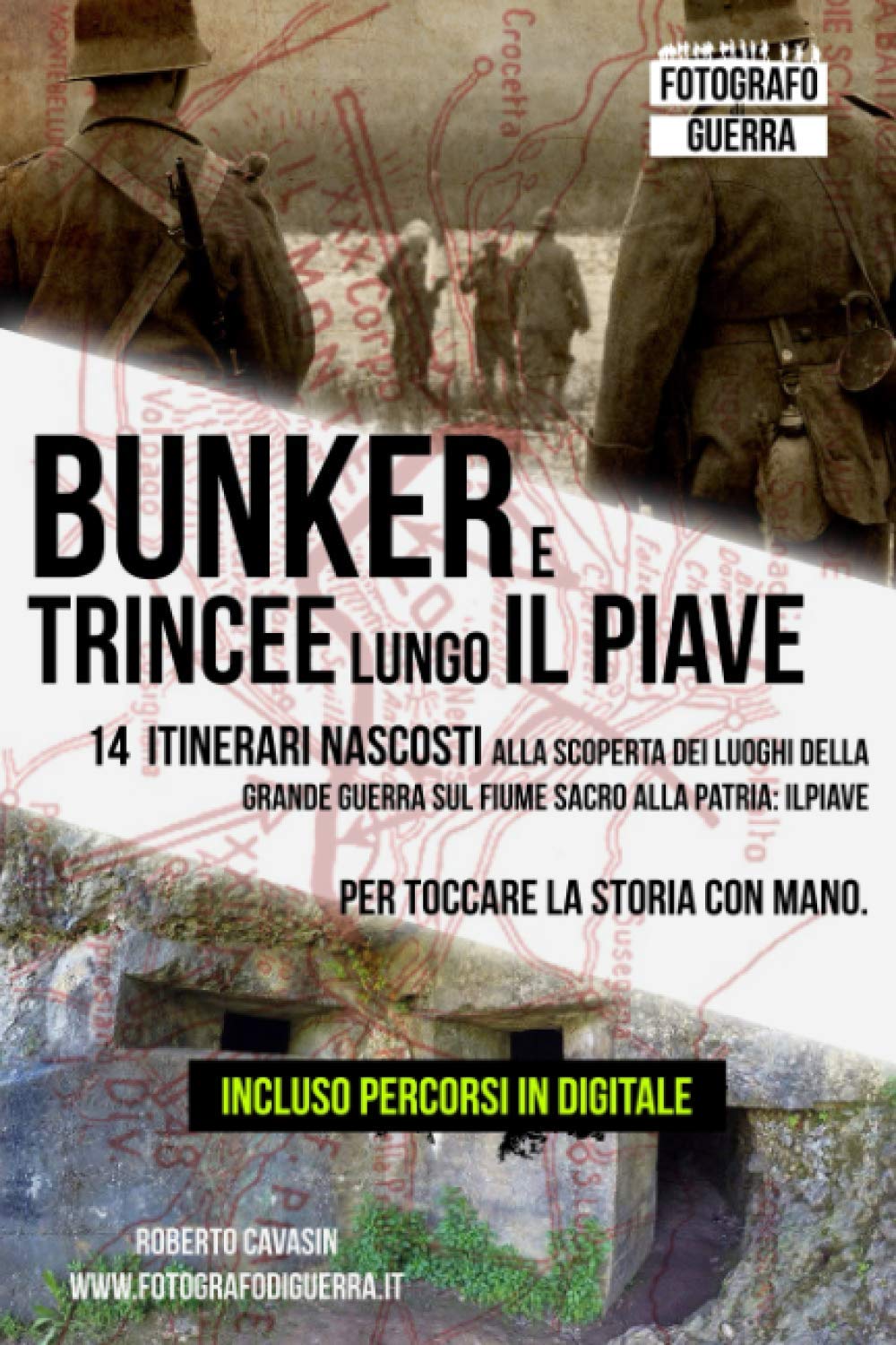 Bunker e Trincee Lungo il Piave: 14 itinerari nascosti alla scoperta dei Luoghi della Grande Guerra sul fiume sacro alla patria: Il Piave. Per toccare la Storia con Mano. book