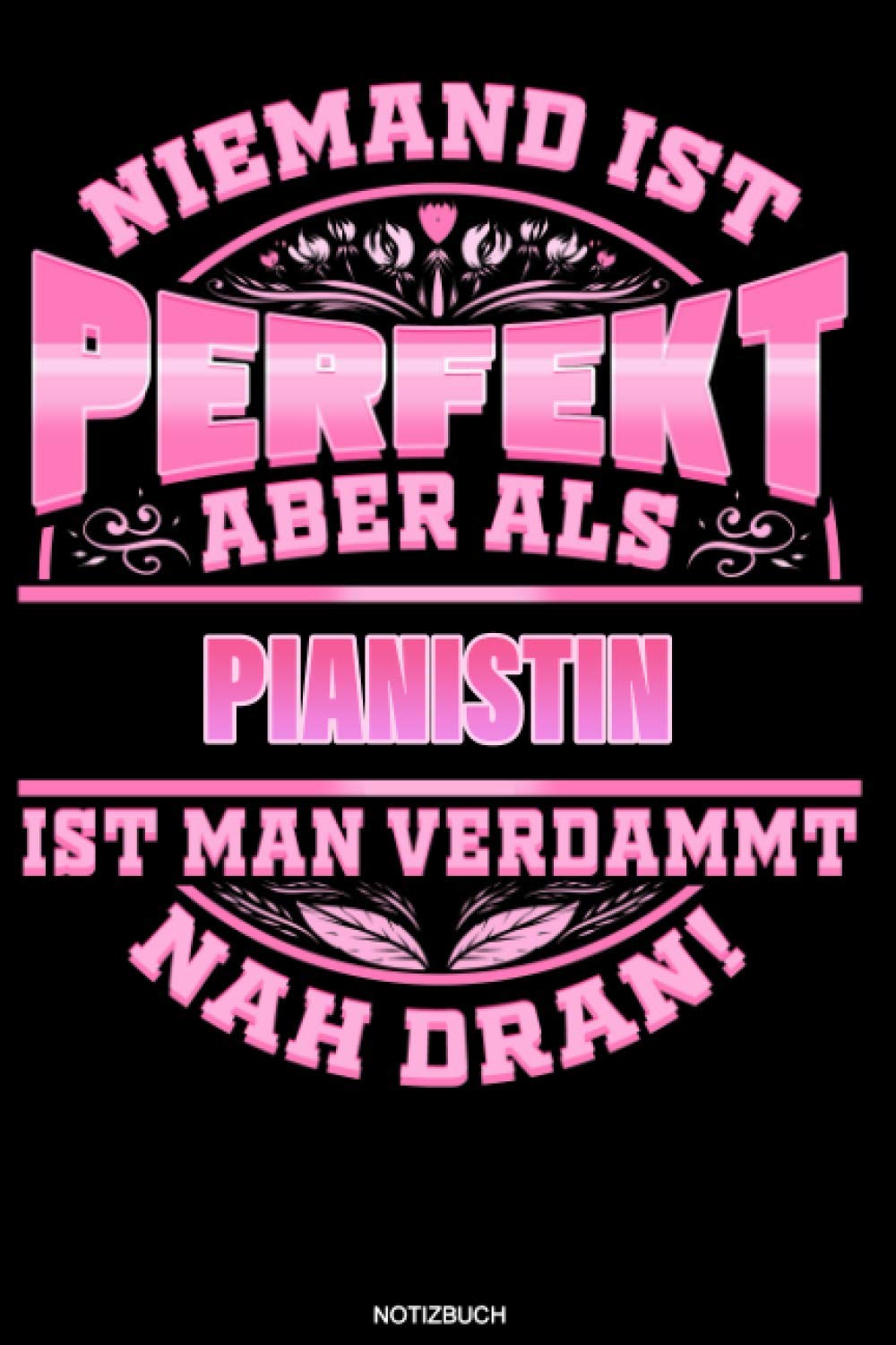 Niemand ist perfekt aber als Pianistin ist man verdammt nah dran!: Liniertes Notizbuch Pianistin Geschenk für Piano Spielerin Klavier Notizheft ... Notizen I Größe 6 x 9 I Liniert I 120 Seiten Cartoons