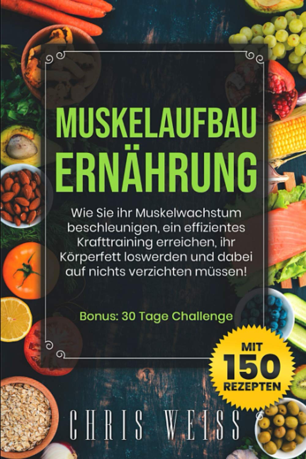 MUSKELAUFBAU ERNÄHRUNG: Wie Sie ihr Muskelwachstum beschleunigen, ein effizientes Krafttraining erreichen, ihr Körperfett loswerden und dabei auf nichts verzichten müssen! -mit 150 Rezepten Health, Nutrition & Fitness