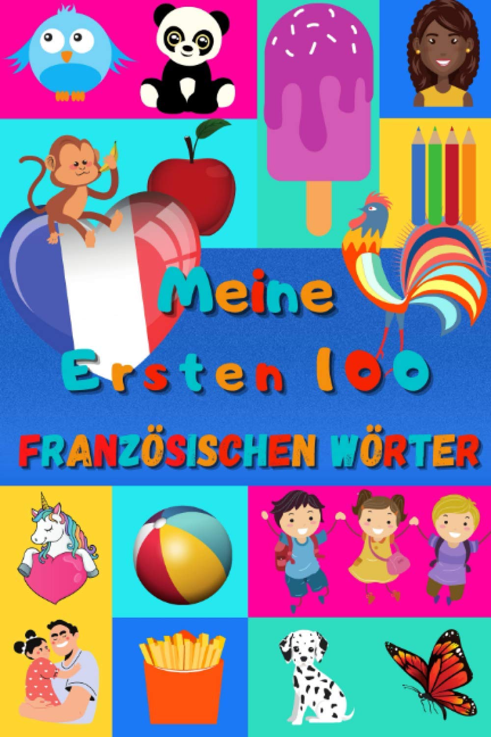 Meine ersten 100 Französischen Wörter: Französisch lernen für Kinder von 2 bis 6 Jahren, Babys, Kindergarten | Bilderbuch : 100 schöne farbige Bilder mit Französischen und Deutschen Wörtern Foreign Languages ​​& Dictionaries
