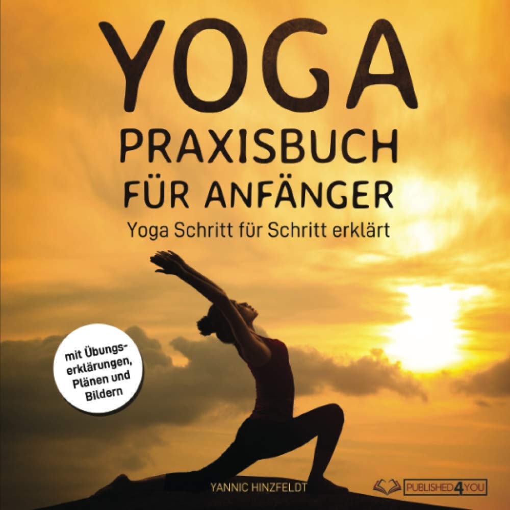 Yoga Praxisbuch für Anfänger: Yoga Schritt für Schritt erklärt (mit Übungserklärungen, Plänen und Bildern) Health, Nutrition & Fitness