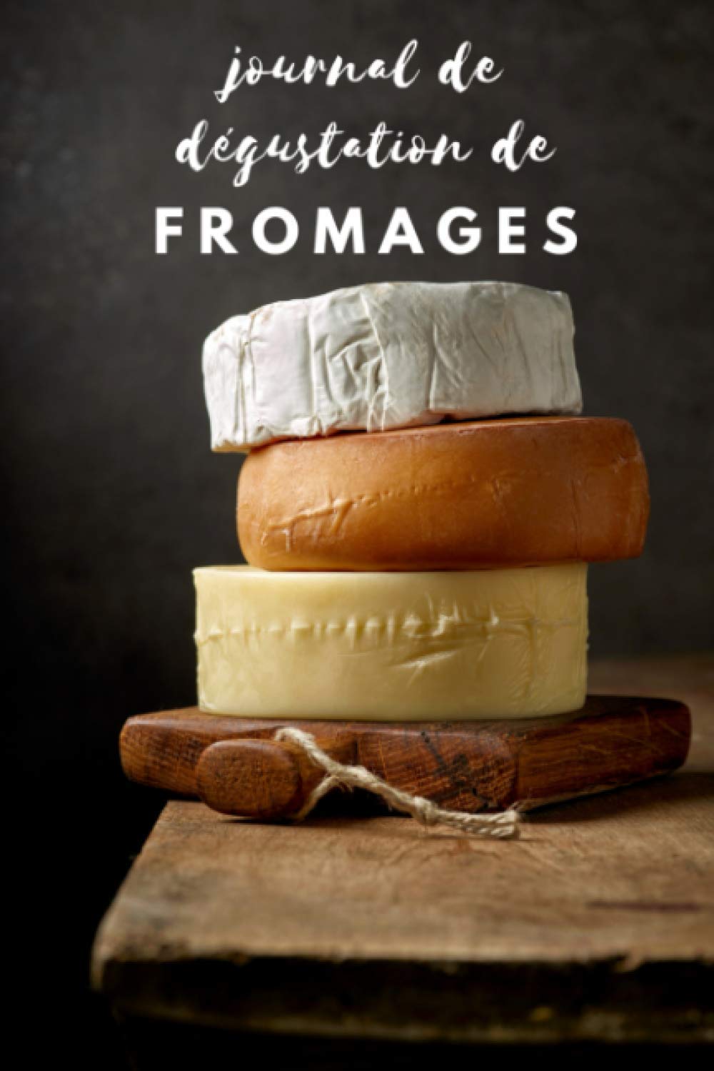 Journal de dégustation de fromages: Carnet de bord pour les amateurs de fromage | pour noter les caractéristiques et garder une trace de vos fromages préférés |120 fiches à remplir - format pratique book