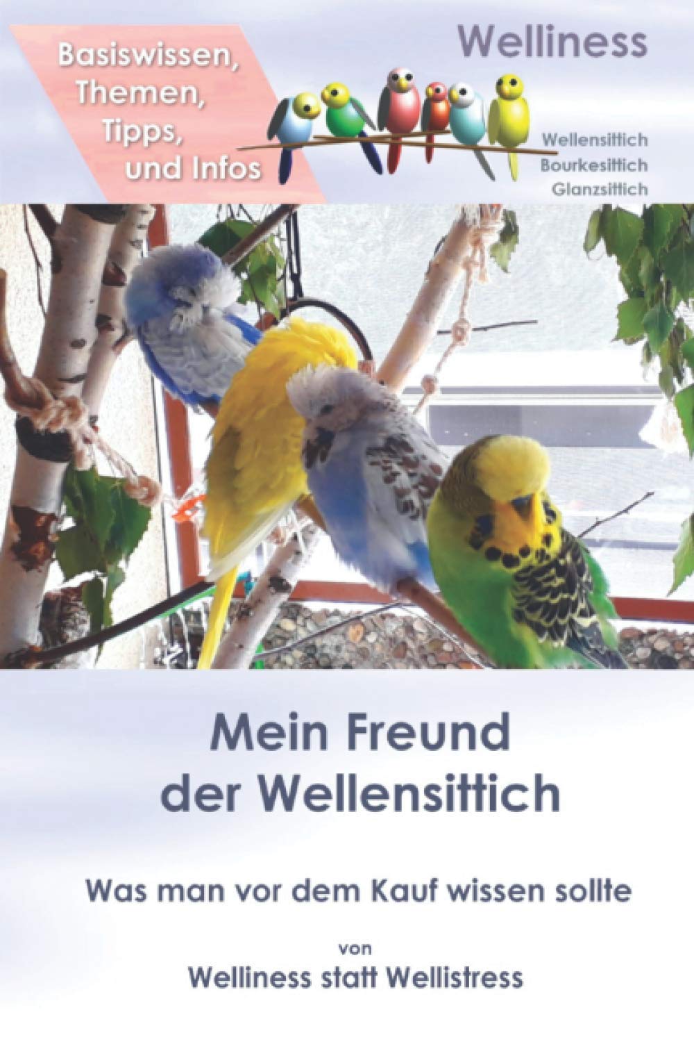 Mein Freund der Wellensittich: Was man vor dem Kauf wissen sollte, Basiswissen Themen Tipps und Infos Pets