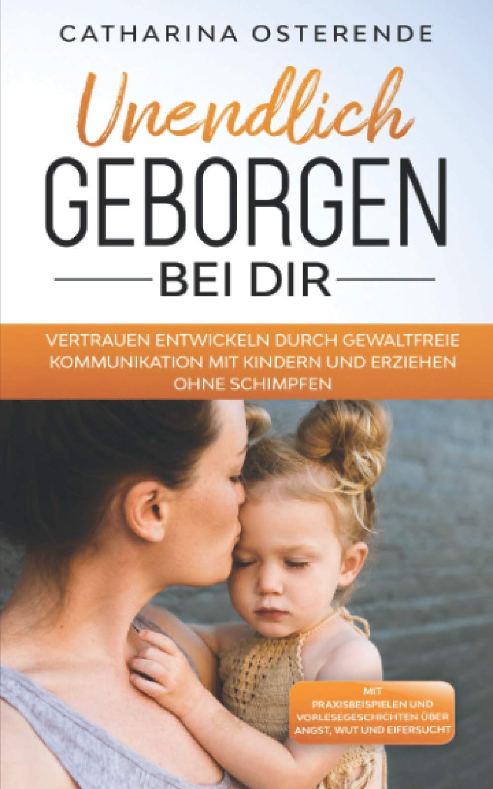 Vertrauen entwickeln durch gewaltfreie Kommunikation mit Kindern und erziehen ohne schimpfen.: Unendlich geborgen bei Dir. Ein praxisorientierter Erziehungsratgeber mit Praxisbeispielen und Vorleseges book