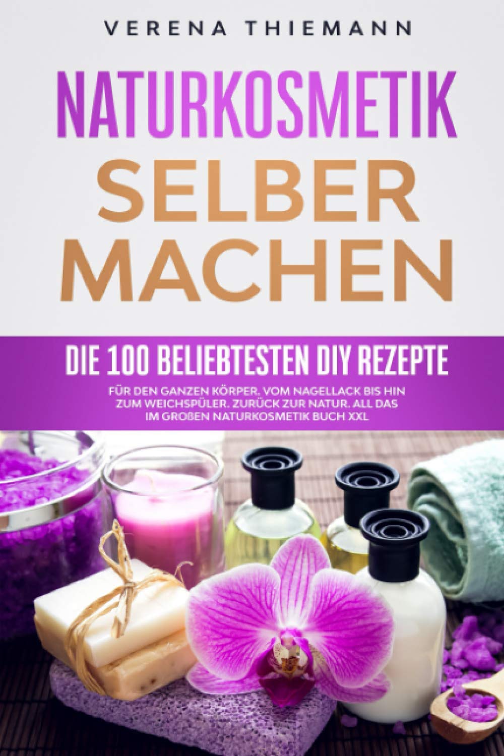 Naturkosmetik selber machen: Die 100 beliebtesten DiY Rezepte für den ganzen Körper. Vom Nagellack bis hin zum Weichspüler. Zurück zur Natur. All das im großen Naturkosmetik Buch XXL Mathematics