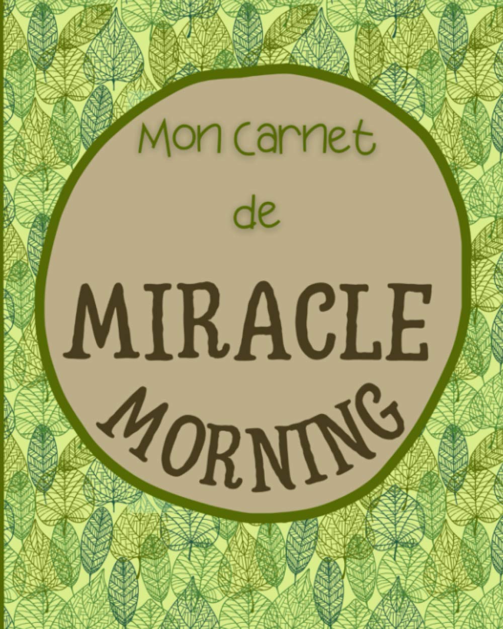 Mon carnet de miracle morning: 52 semaines à compléter pour booster son quotidien et changer ses habitudes. 40 pages en couleurs 20.32*25.4 cms à remplir pour réussir ses projets. Health, Nutrition & Fitness