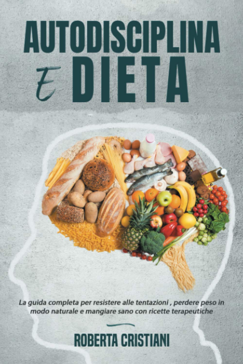 Autodisciplina e Dieta: La guida completa per resistere alle tentazioni , perdere peso in modo naturale e mangiare sano con ricette terapeutiche Health, Nutrition & Fitness