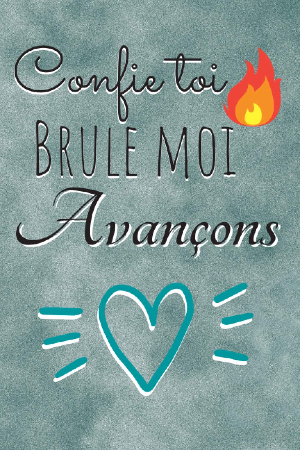 Confie toi Brule moi Avançons: Se libérer en l'écrivant puis en le brûlant | Développement personnel | 100 pages de questions | Cadeau original book