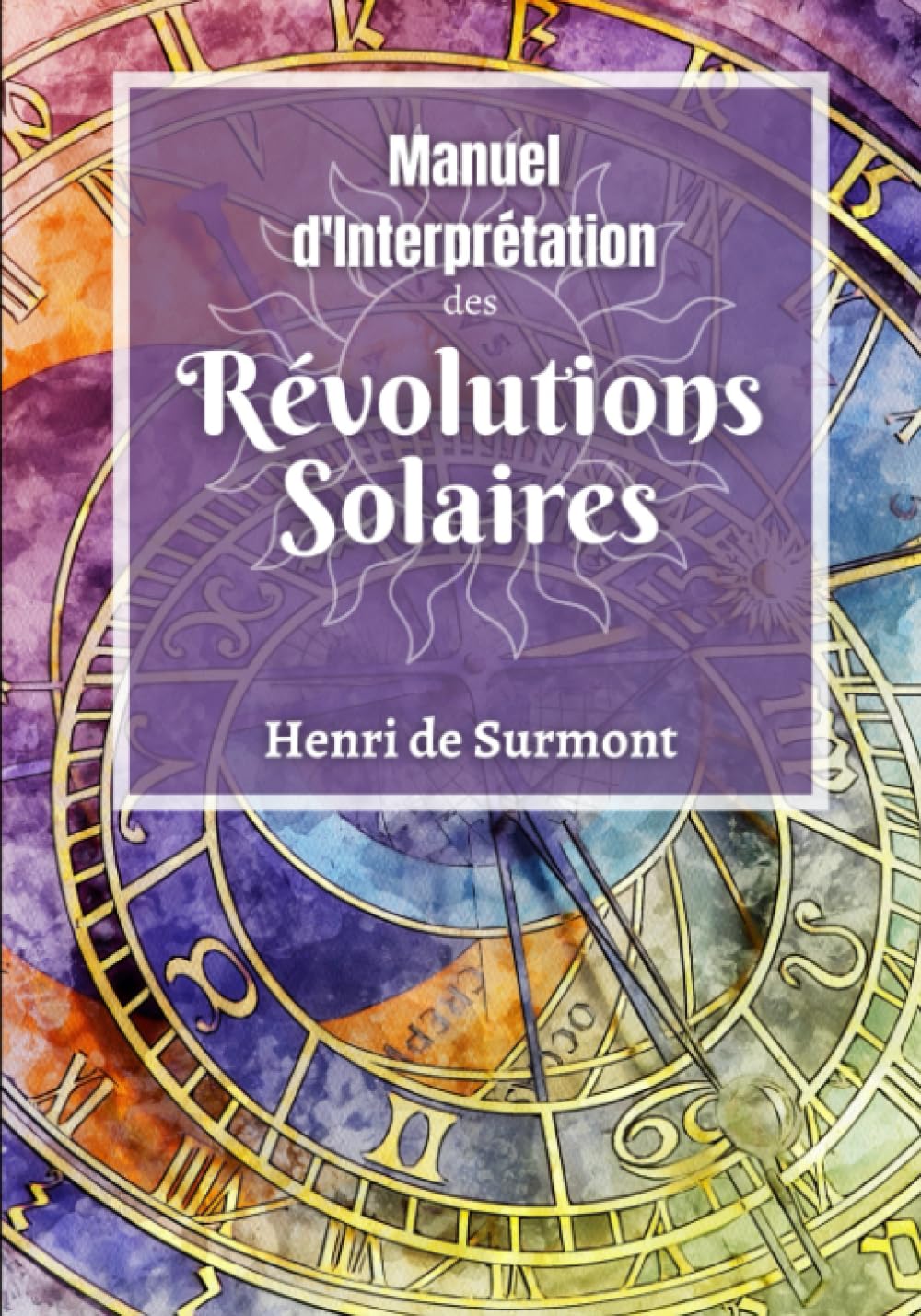 Manuel d'Interprétation des Révolutions Solaires: Livre d'astrologie grand format destiné à interpréter votre thème astral annuel (Astrologie pratique) Religion & Esotericism