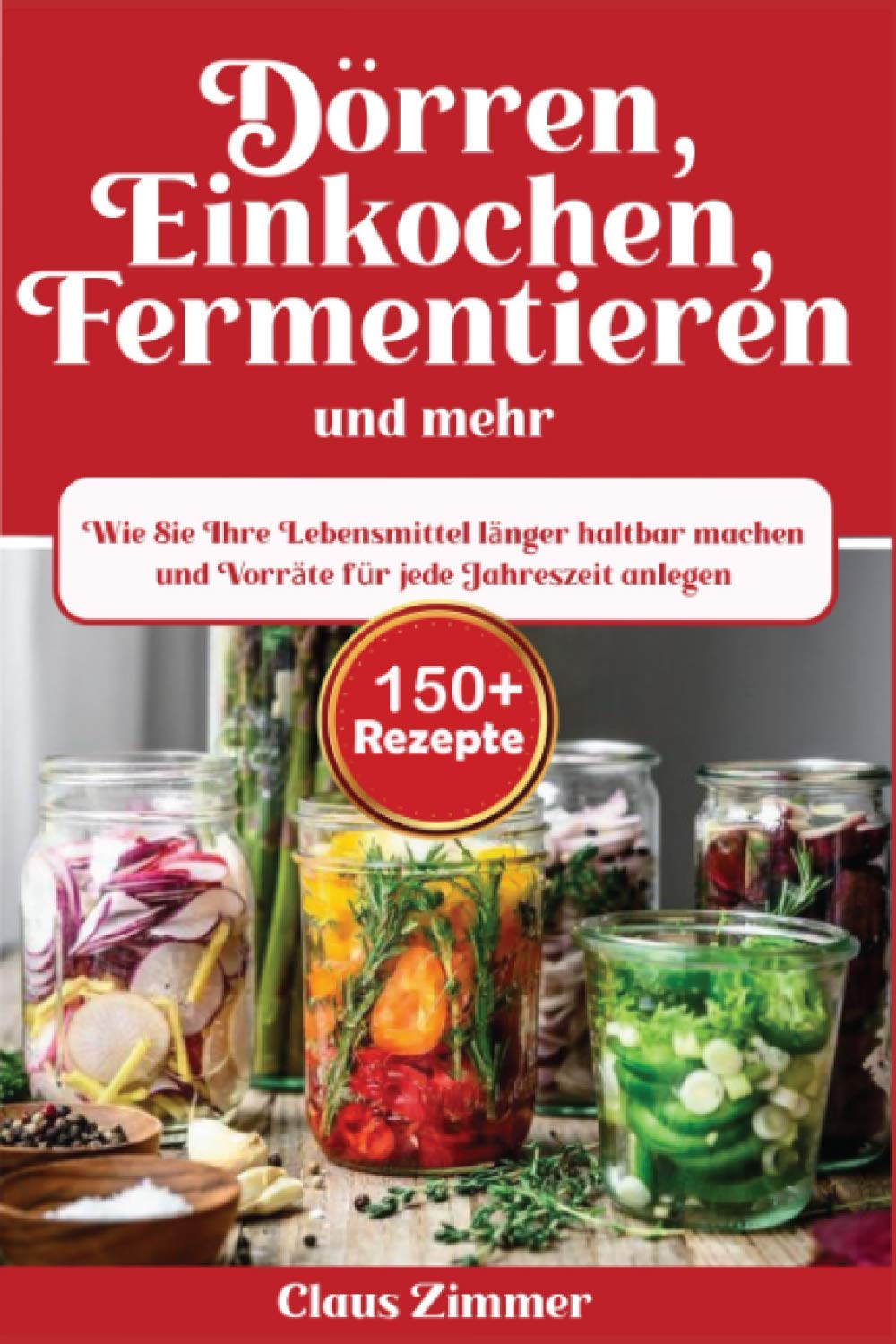 Dörren, Einkochen, Fermentieren und mehr: Wie Sie Ihre Lebensmittel länger haltbar machen und Vorräte für jede Jahreszeit anlegen Mathematics