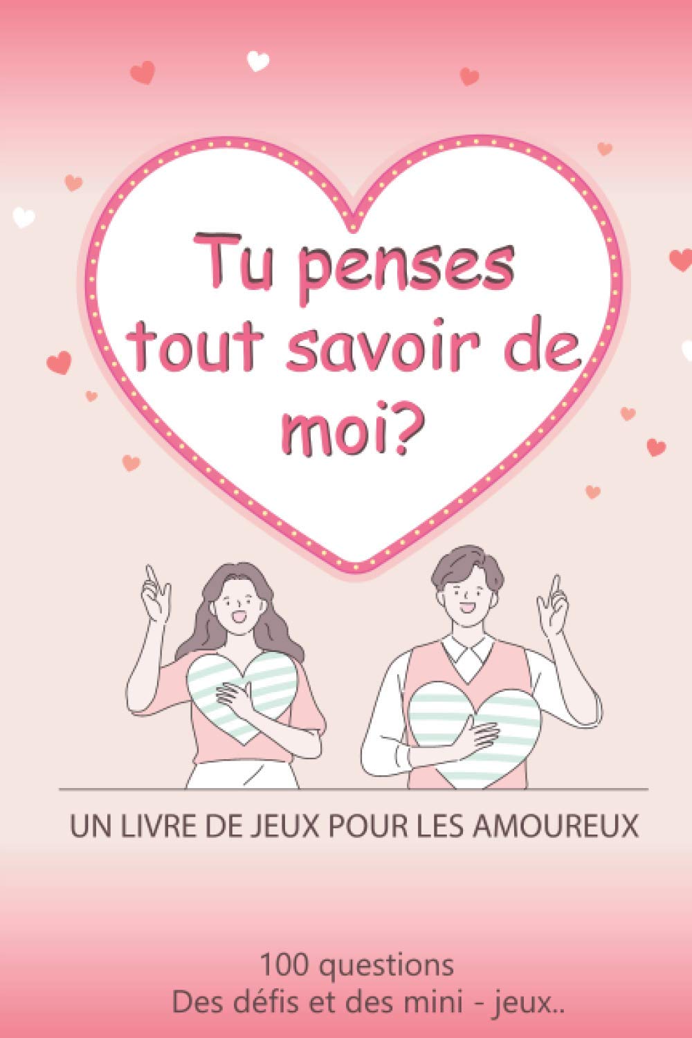 Tu Penses Tout Savoir De Moi?: Livre De Jeux Pour Les Amoureux, Avec Des Questions, Des Mini jeux, Des Défis Et Des Gages Pour Couple | Cadeau ... Noël Ou Simplement Faire Plaisir | 120 pages Self-help