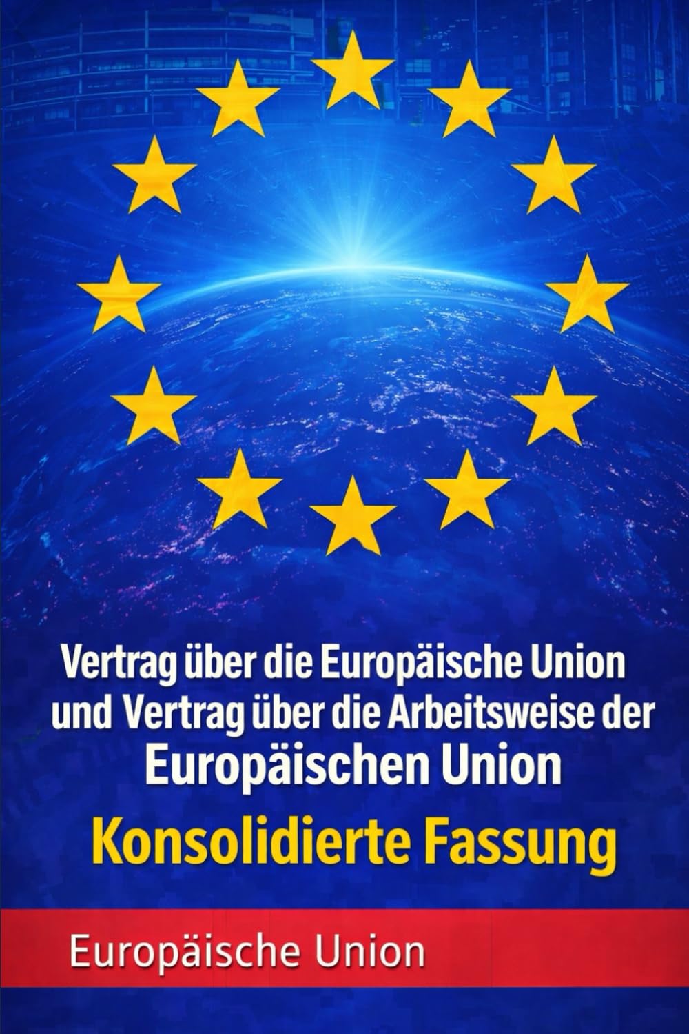 Vertrag über die Europäische Union und Vertrag über die Arbeitsweise der Europäischen Union: Konsolidierte Fassung Law
