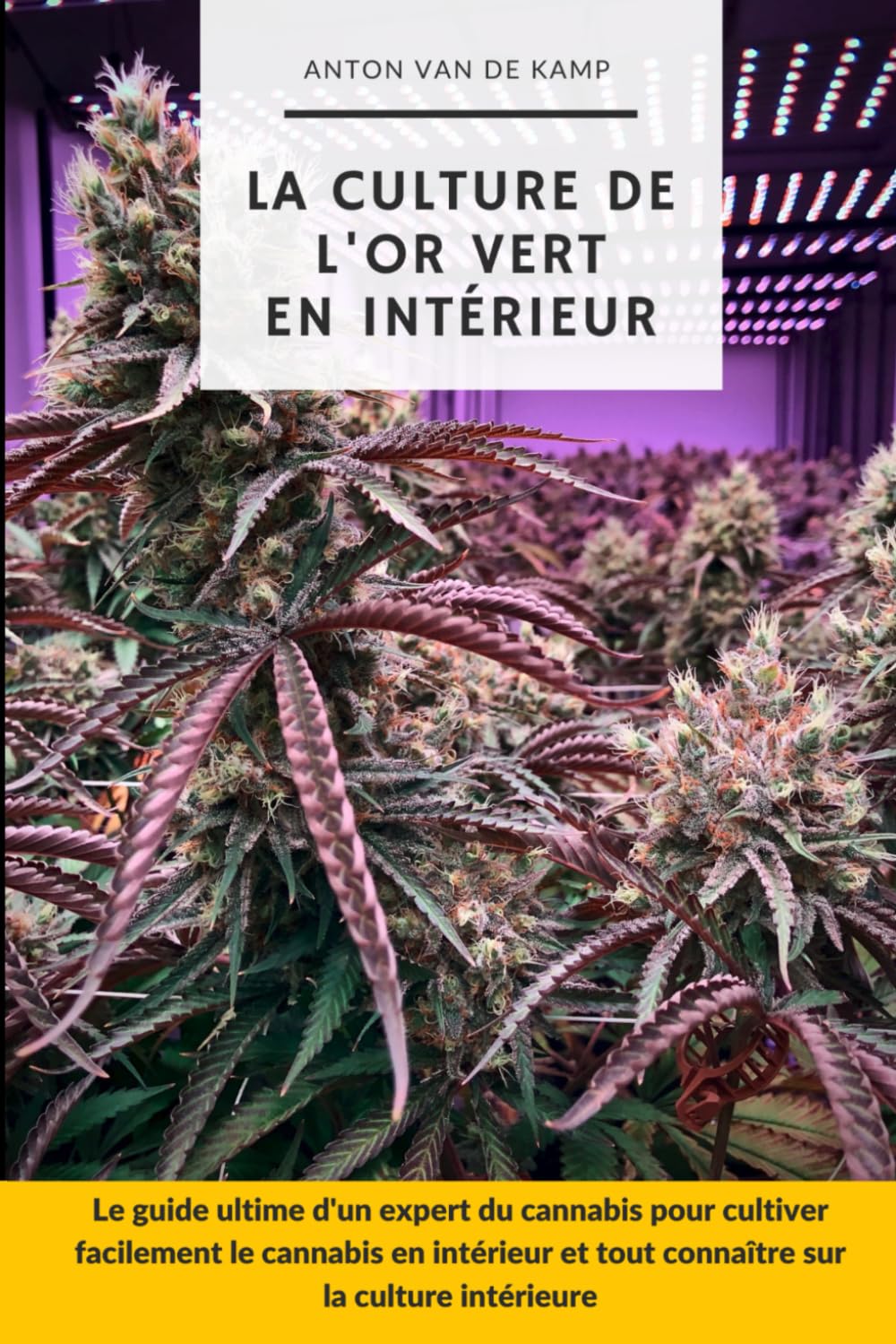 La culture de l'or vert en intérieur: Le guide ultime d'un expert du cannabis pour cultiver facilement le cannabis en intérieur et tout connaître sur sa culture book