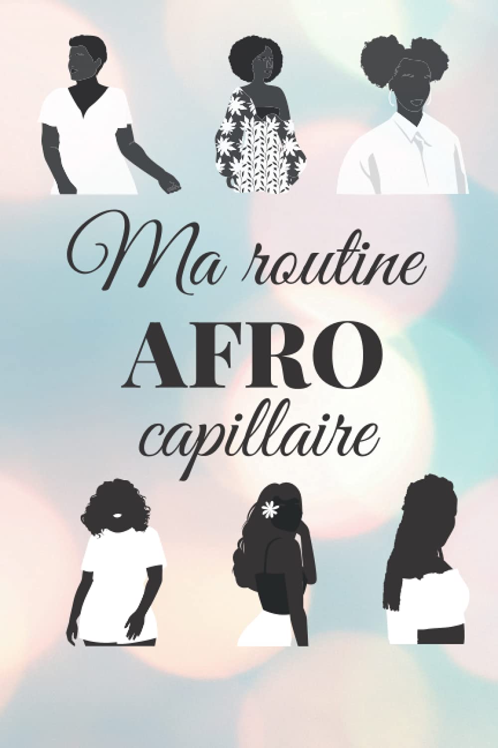 Ma routine AFRO capillaire: Le suivi de ma routine afro capillaire au quotidien pour un meilleur entretien de mes cheveux naturels book