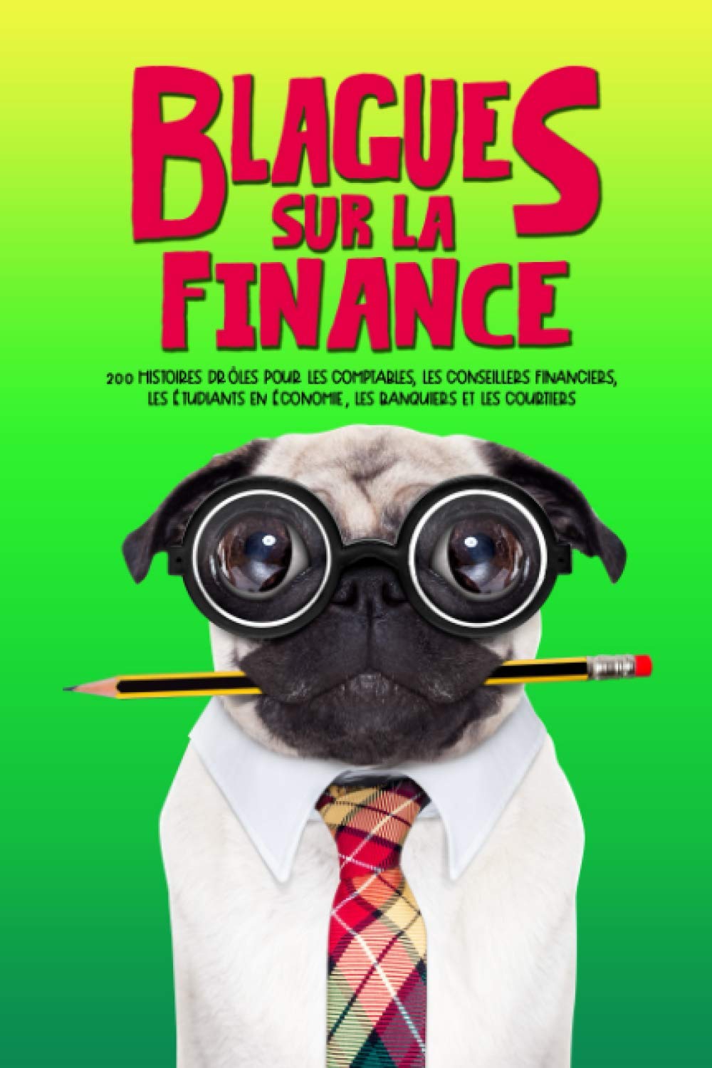 Blagues sur la finance : 200 histoires drôles pour les comptables, les conseillers financiers, les étudiants en économie, les banquiers et les courtiers Business, Finance & Career