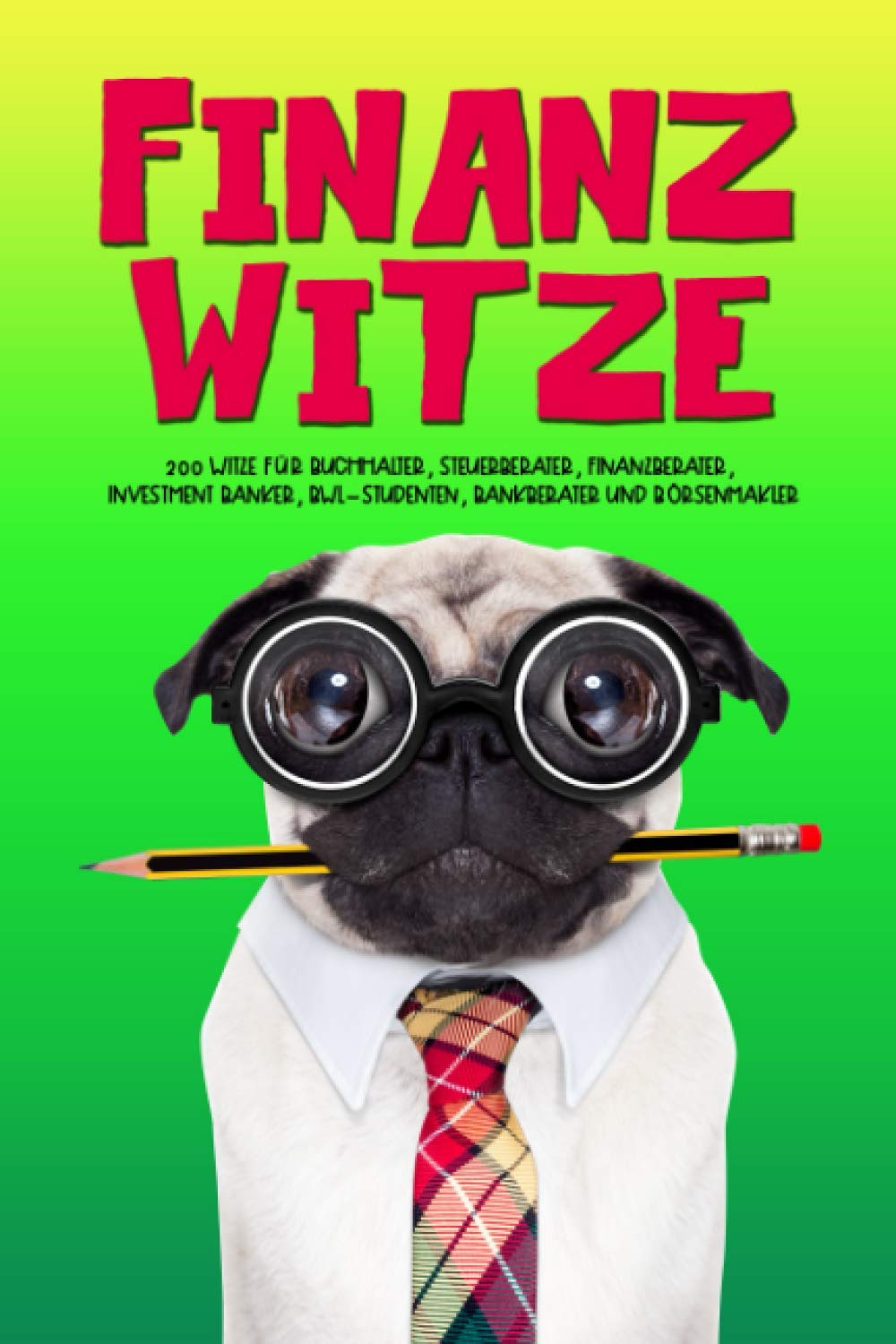 Finanz Witze: 200 Witze für Buchhalter, Steuerberater, Finanzberater, Investment Banker, BWL-Studenten, Bankberater und Börsenmakler Business & Technology