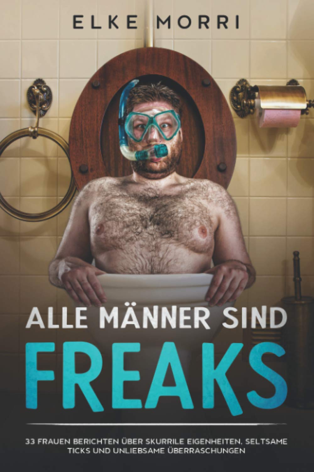 Alle Männer sind Freaks: 33 Frauen berichten über skurrile Eigenheiten, seltsame Ticks und unliebsame Überraschungen Books