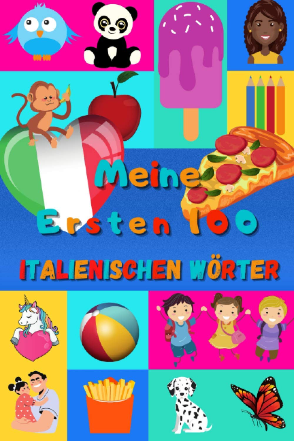 Meine ersten 100 Italienischen Wörter: Italienisch lernen für Kinder von 2 - 6 Jahren, Babys, Kindergarten | Bilderbuch : 100 schöne farbige Bilder mit Italienischen und Deutschen Wörtern Foreign Languages ​​& Dictionaries