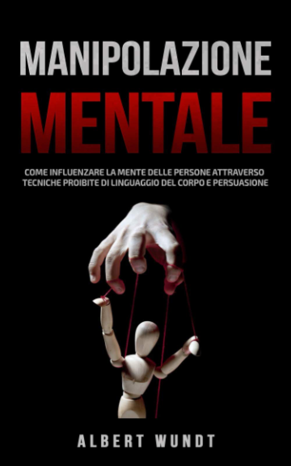 Manipolazione Mentale: Come Influenzare la Mente delle Persone Attraverso Tecniche Proibite di Linguaggio del Corpo e Persuasione book