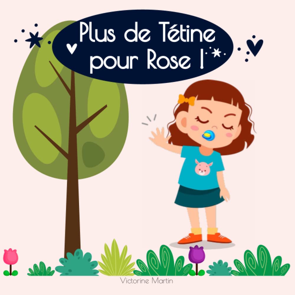 Plus de Tétine pour Rose !: Le livre qui va donner aux enfants l’envie d’arrêter la tétine. Histoire pour enfants - Grandir dans la joie - Study Guides
