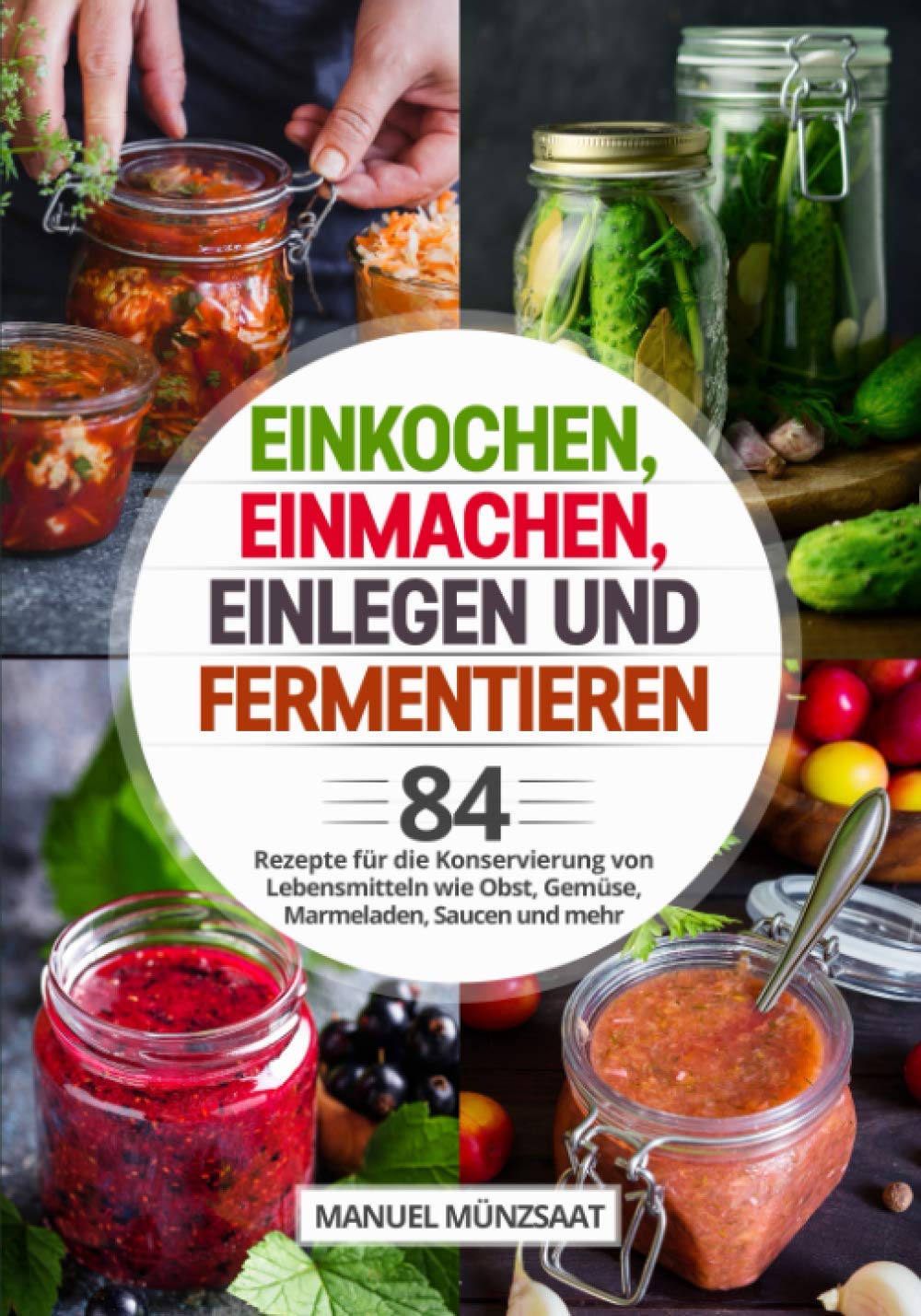 Einkochen, Einmachen, Einlegen und Fermentieren: 84 Rezepte für die Konservierung von Lebensmitteln wie Obst, Gemüse, Marmeladen, Saucen und mehr Health, Nutrition & Fitness