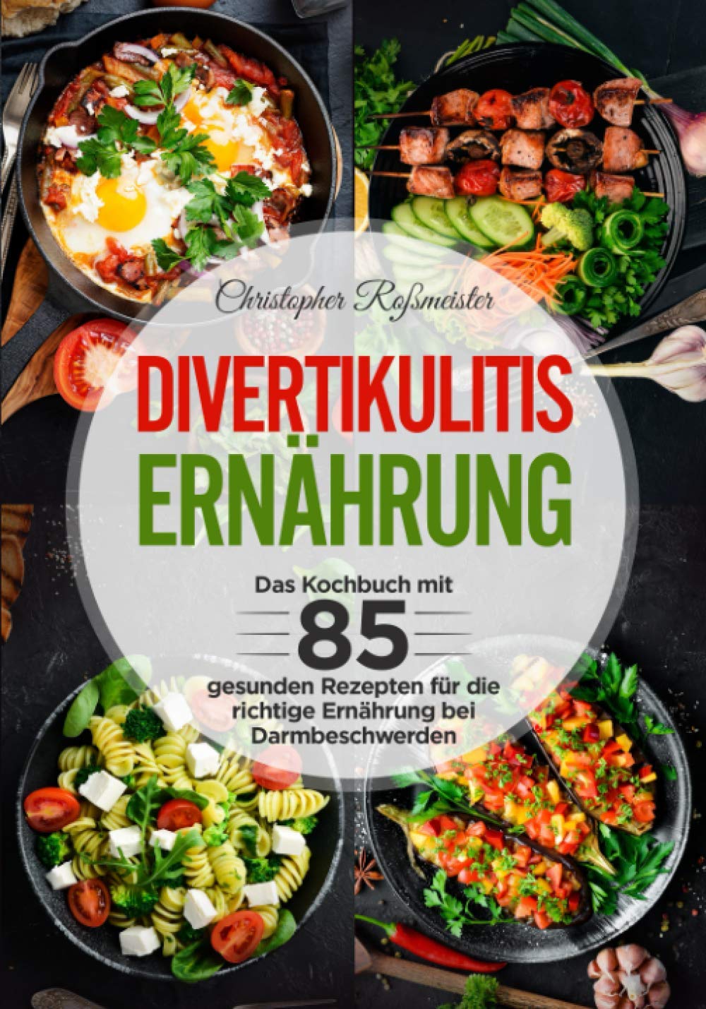 Divertikulitis Ernährung: Das Kochbuch mit 85 gesunden Rezepten für die richtige Ernährung bei Darmbeschwerden Health, Nutrition & Fitness