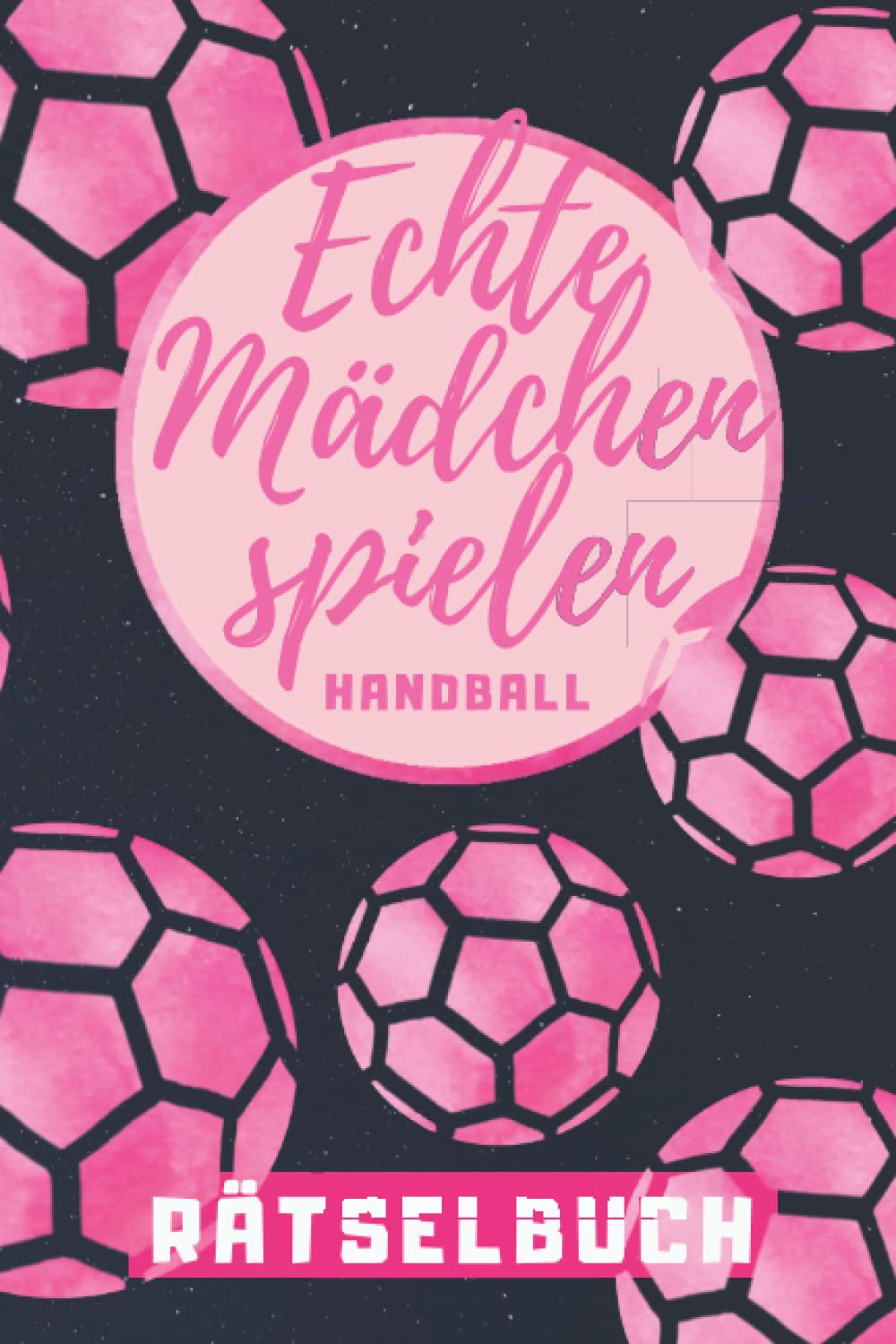 Echte Mädchen spielen Handball Rätselbuch: Rätselspaß für die kleine Handballerin | Geschenkidee für die Hanball-Spielerin Books