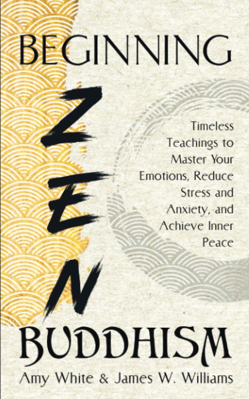 Beginning Zen Buddhism: Timeless Teachings to Master Your Emotions, Reduce Stress and Anxiety, and Achieve Inner Peace (Mindfulness and Minimalism, Band 3) Self-help