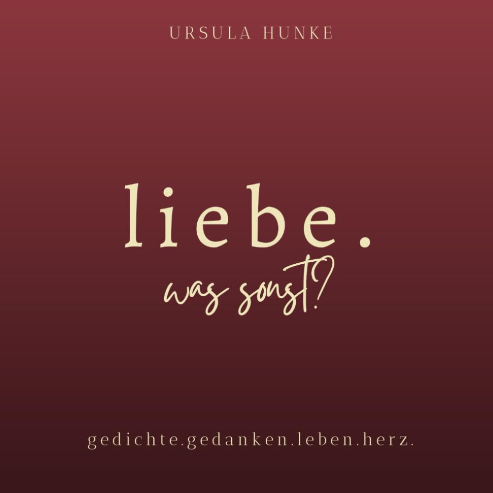 Liebe. Was sonst?: gedichte. gedanken. leben. herz. Poetry