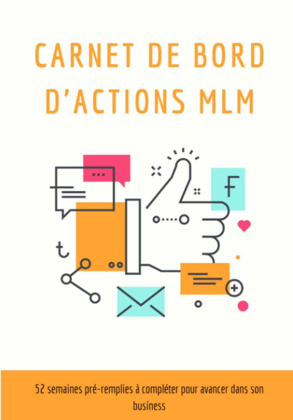 Carnet de bord actions MLM: 52 semaines de suivi de routine pour marketeurs de réseau à compléter | plan d'action hebdomadaire pour atteindre ses objectifs | format pratique | 2021 Business, Finance & Career