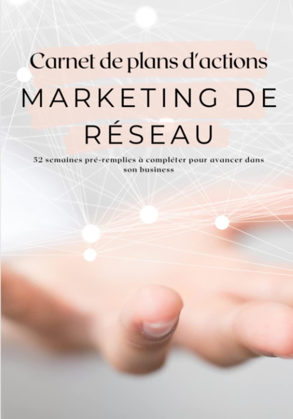 Carnet de plans d'actions marketing de réseau: 52 semaines de suivi de routine pour marketeurs de réseau à compléter | plan d'action hebdomadaire pour atteindre ses objectifs | format pratique | 2021 Reference Books