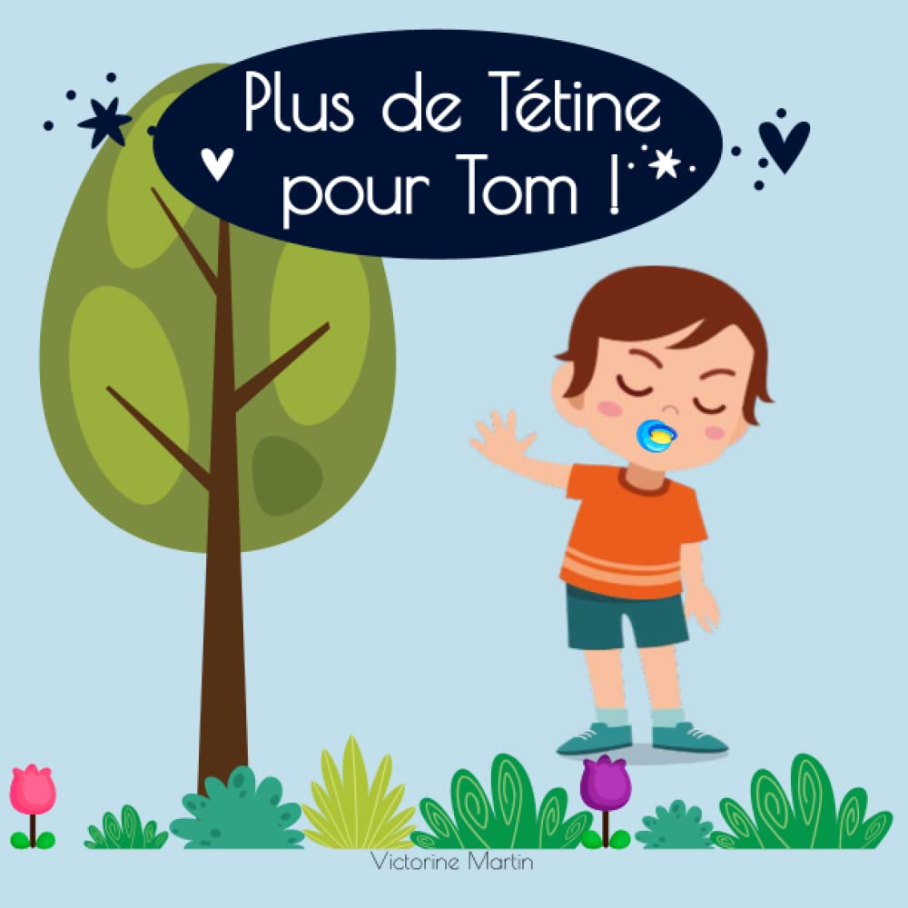 Plus de Tétine pour Tom !: Le livre qui va donner aux enfants l’envie d’arrêter la tétine. Histoire pour enfants - Grandir dans la joie - Study Guides