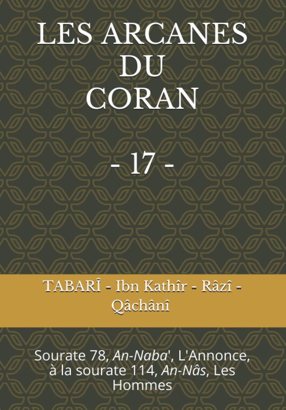 LES ARCANES DU CORAN - 17: Sourate 78, An-Naba', L'Annonce, à la sourate 114, An-Nâs, Les Hommes book