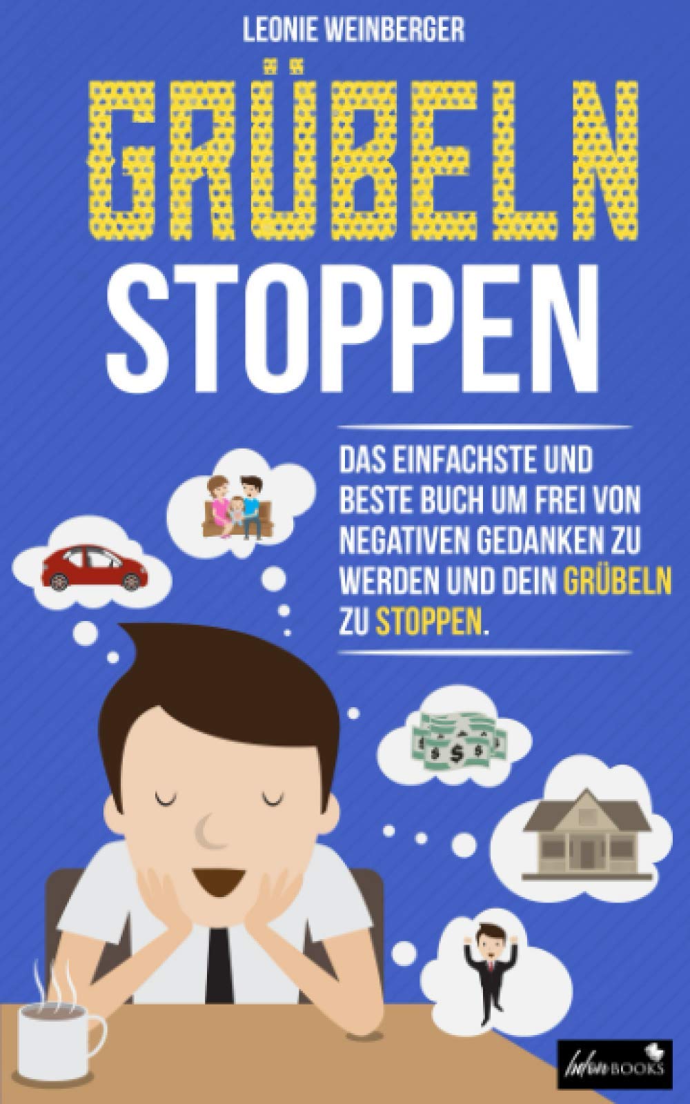 Grübeln stoppen: Wie du mit diesen erprobten Methoden im Handumdrehen negative Gedanken loswerden, innere Blockaden lösen und effektiv alte ... kannst (Finde deine innere Ruhe, Band 1) Business, Finance & Career