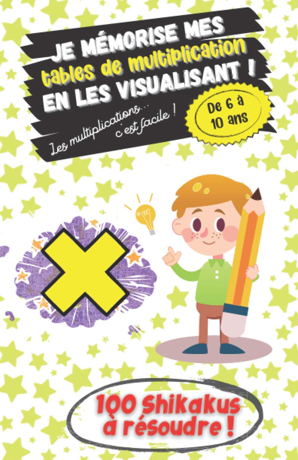 Je mémorise mes Tables De Multiplication en les visualisant ! - De 6 à 10 ans - Les Multiplications... c'est facile ! - 100 Shikakus à résoudre !: ... s'amusant, le meilleur des apprentissages ! book