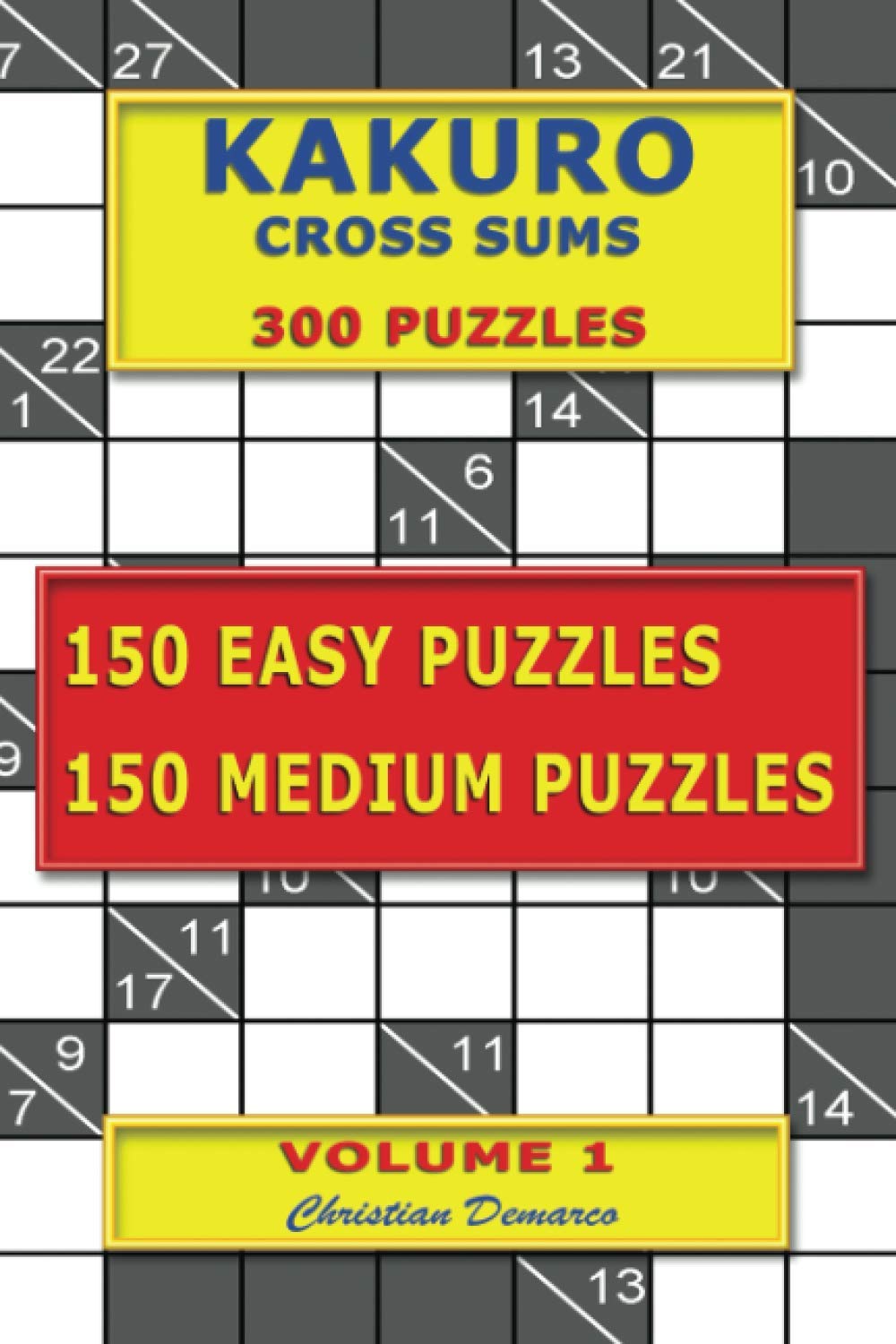 Kakuro Cross Sums – 150 Easy Puzzles – 150 Medium Puzzles: Volume 1 (Kakuro Cross Sums – 300 Puzzles - 150 Easy Puzzles – 150 Medium Puzzles) Leisure & Fun